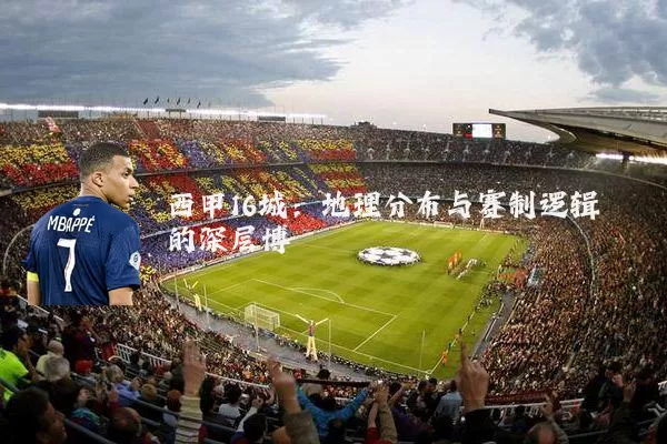 西甲16城:地理分布与赛制逻辑的深层博弈
