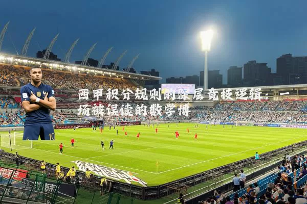 西甲积分规则的深层竞技逻辑:一场被误读的数学博弈